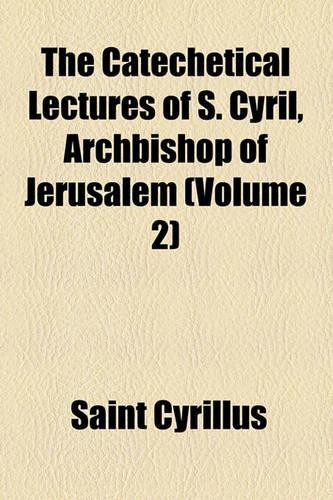 The Catechetical Lectures of S. Cyril, Archbishop of Jerusalem (Volume 2)