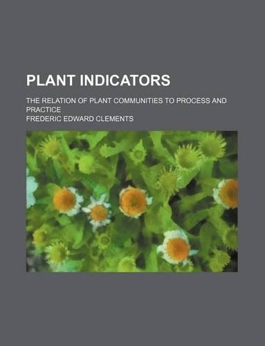 Plant Indicators; The Relation of Plant Communities to Process and Practice