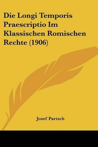 Die Longi Temporis Praescriptio Im Klassischen Romischen Rechte (1906)