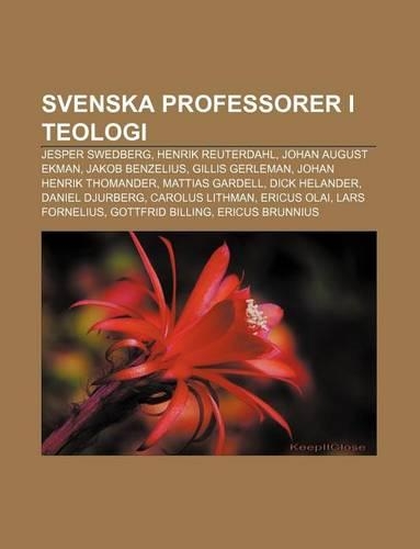 Svenska Professorer I Teologi: Jesper Swedberg, Henrik Reuterdahl, Johan August Ekman, Jakob Benzelius, Gillis Gerleman, Johan Henrik Thomander(Swedish)