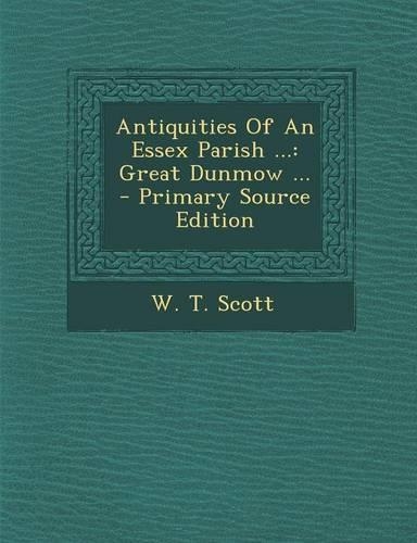 Antiquities of an Essex Parish ...: Great Dunmow ...: (English)