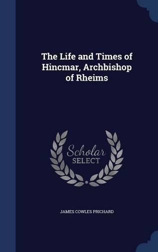 The Life and Times of Hincmar, Archbishop of Rheims