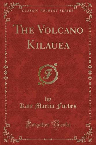 The Volcano Kilauea (Classic Reprint): (English)