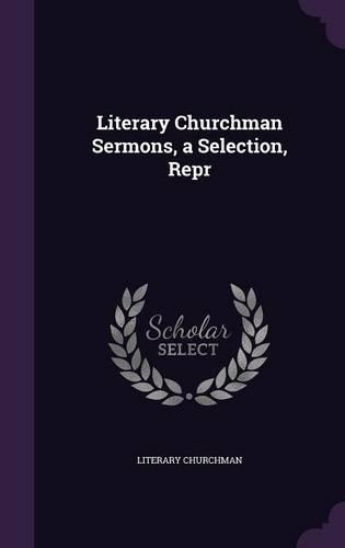 Literary Churchman Sermons, a Selection, Repr
