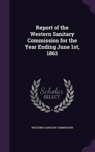 Report of the Western Sanitary Commission for the Year Ending June 1st, 1863