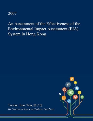 An Assessment of the Effectiveness of the Environmental Impact Assessment (Eia) System in Hong Kong