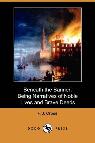 Beneath the Banner: Being Narratives of Noble Lives and Brave Deeds (Dodo Press)(English)