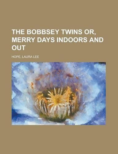 The Bobbsey Twins Or, Merry Days Indoors and Out