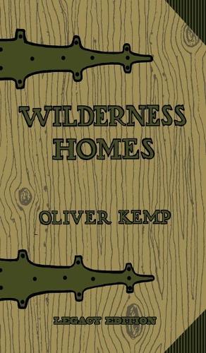 Wilderness Homes (Legacy Edition): A Classic Manual On Log Cabin Lifestyle, Construction, And Furnishing(6 The Cabin Life and Cabin Craft Collection)