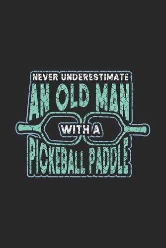 Never Underestimate An Old Man With A Pickleball Paddle: 120 Pages I 6x9 I College Ruled Lined Paper I Funny Pickleball Designs & Gifts For Grandfathers