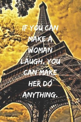 If you can make a woman laugh, you can make her do anything.: Positive Notebook, Journal, Diary, Perfect For Gift, Eiffel Tower (110 Pages, Blank, 6x9)