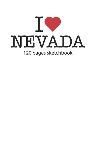 I love Nevada sketchbook: I love Nevada notebook I love Nevada diary I love Nevada booklet I love Nevada recipe book I love Nevada notebook I heart Nevada notebook I love Nev