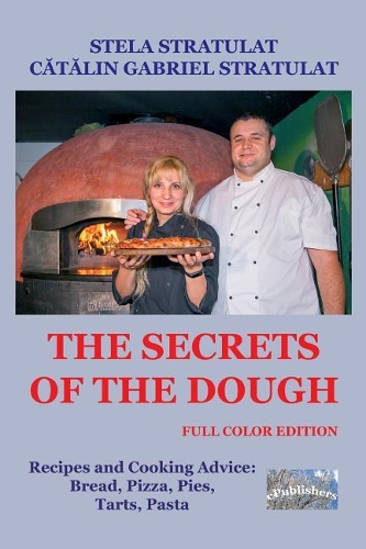 The Secrets of the Dough: Full Color Edition: Recipes and Cooking Advice: Bread, Pizza, Pies, Tarts, Pasta