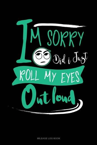 Im Sorry Did I Just Roll My Eyes Out Loud