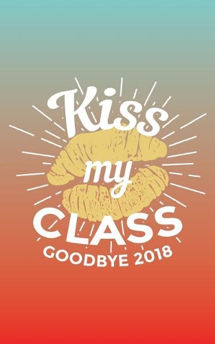 Kiss My Class Goodbye 2018: 2021 Graduation Gag Gifts - Grad Autograph Book