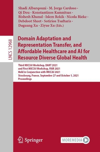 Domain Adaptation and Representation Transfer, and Affordable Healthcare and AI for Resource Diverse Global Health: Third MICCAI Workshop, DART 2021, and First MICCAI Workshop, FAIR 2021, Held in Conjunction with MICCAI 2021, Strasbourg, France, September 27 and O(12968 Lecture Notes in Computer Science)