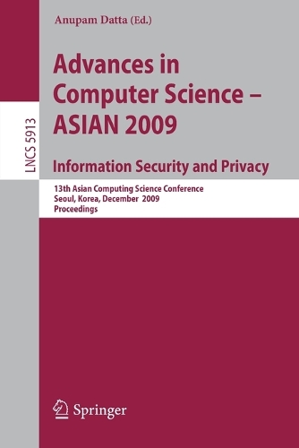 Advances in Computer Science, Information Security and Privacy: 13th Asian Computing Science Conference, Seoul, Korea, December 14-16, 2009, Proceedings(Theoretical Computer Science and General Issues)