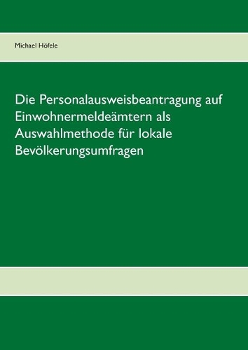 Die Personalausweisbeantragung auf Einwohnermeldeämtern als Auswahlmethode für lokale Bevölkerungsumfragen: Experimentelle Untersuchung einer alternativen Erhebungsmethode für die empirische Sozialforschung(German)