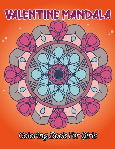 Valentine Mandala Coloring Book For Girls: An Adult Coloring Book for Valentine's Day, Hearts, Roses, Bows, Mixing with Beautiful Mandala Design . Vol-1