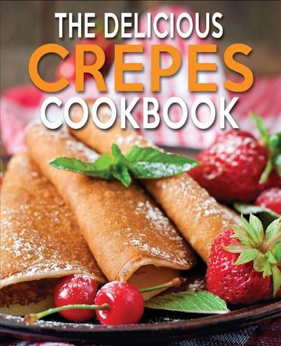The Delicious Crepes Cookbook