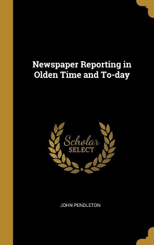 Newspaper Reporting in Olden Time and To-day
