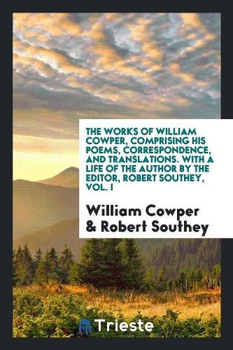 Works, Comprising His Poems, Correspondence, and Translations. with a Life of the Author by the Editor, Robert Southey