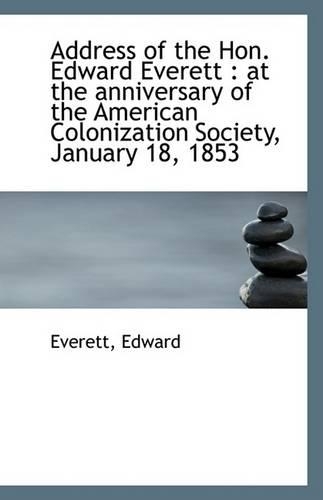 Address of the Hon. Edward Everett: At the Anniversary of the American Colonization Society, Januar(English)