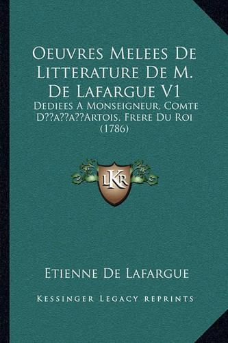Oeuvres Melees De Litterature De M. De Lafargue V1: Dediees A Monseigneur, Comte D'Artois, Frere Du Roi (1786)(French)