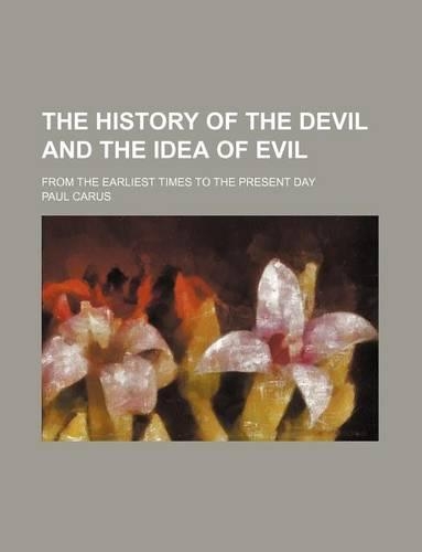 The History of the Devil and the Idea of Evil; From the Earliest Times to the Present Day