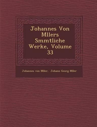 Johannes Von M&#65533;llers S&#65533;mmtliche Werke, Volume 33: (German)