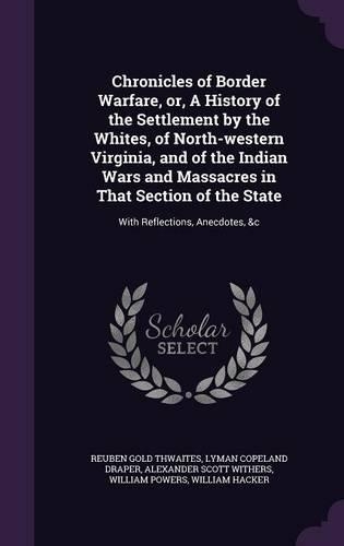 Chronicles of Border Warfare, or, A History of the Settlement by the Whites, of North-western Virginia, and of the Indian Wars and Massacres in That Section of the State: With Reflections, Anecdotes, &c(English)