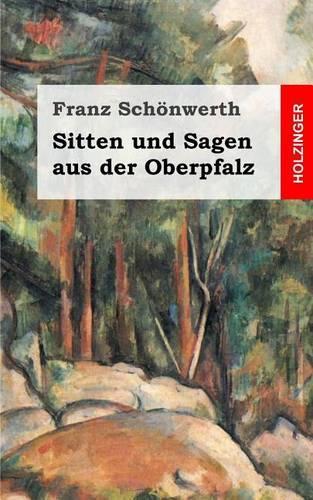 Sitten Und Sagen Aus Der Oberpfalz: (German)