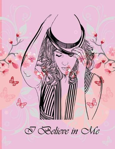 I Believe in Me: Notebook (illustrated Transparent Backgrounds + Wide Ruled Composition Notebook) (8.5 x 11 Large Print) Gift for Women and Girls(4 Inspirational Journals to Create It)