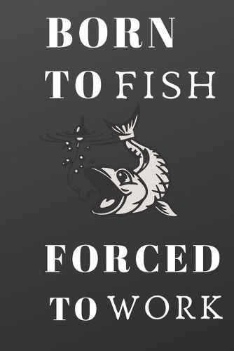 Born to Fish Forced to Work