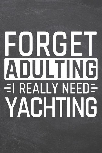 Forget Adulting I Really Need Yachting: Yachting Notebook, Planner or Journal - Size 6 x 9 - 110 Dotted Pages - Office Equipment, Supplies -Funny Yachting Gift Idea for Christmas or Birthd