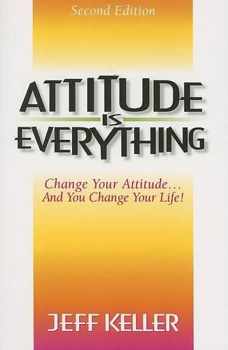 Attitude Is Everything: Change Your Attitude...and You Change Your Life!