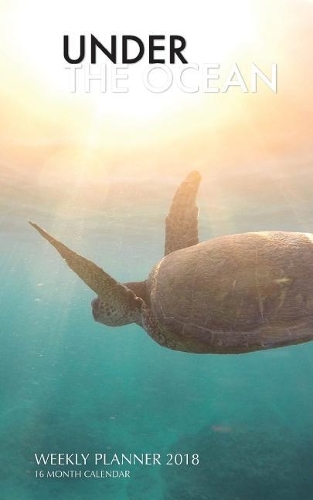 Under the Ocean Weekly Planner 2018: 16 Month Calendar