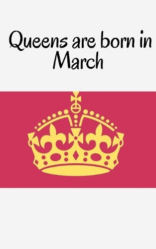 Queens are born in March