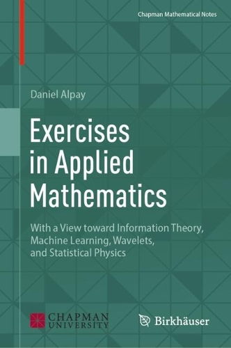 Exercises in Applied Mathematics: With a View toward Information Theory, Machine Learning, Wavelets, and Statistical Physics(Chapman Mathematical Notes)