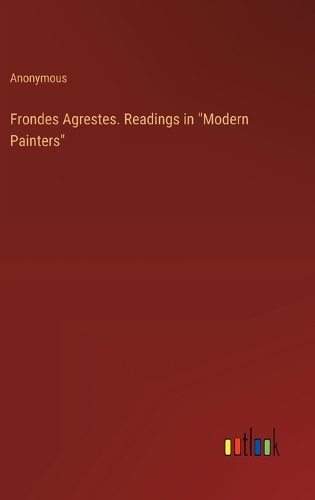 Frondes Agrestes. Readings in "Modern Painters"
