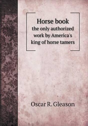 Horse book the only authorized work by America's king of horse tamers