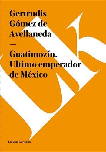 Guatimozin. Ultimo Emperador de Mexico