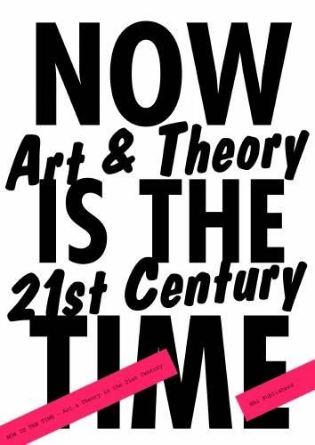 Now is the Time: Art and Theory in the 21st Century