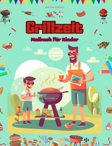 Grillzeit - Malbuch für Kinder - Kreative und spielerische Designs, die das Leben im Freien fördern: Kreative und spielerische Designs, die das Leben im Freien fördern