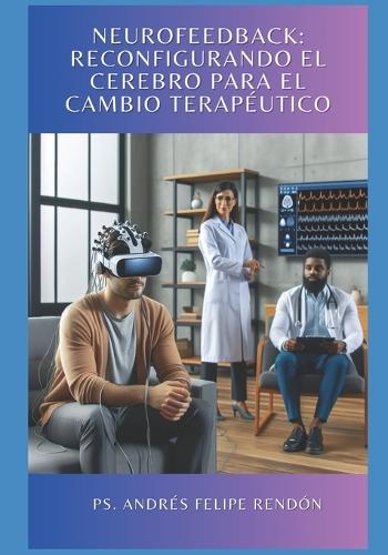 Neurofeedback: Reconfigurando el Cerebro para el Cambio Terapéutico
