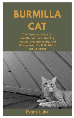 Burmilla Cat: The Absolute Guide On Burmilla Cat, Care, Training, Housing, Diet, Personality And Management (For Both Adults And Children)