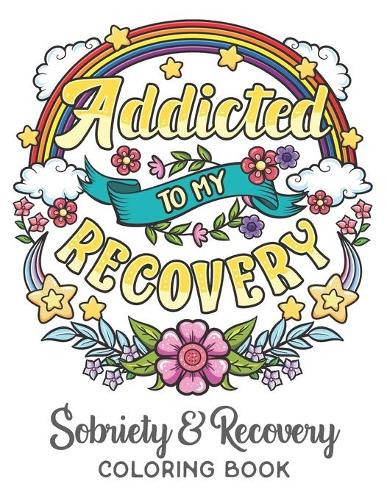 Addicted To My Recovery - Sobriety & Recovery Coloring Book