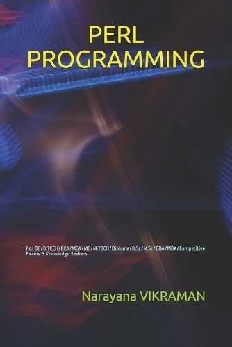 Perl Programming: For BE/B.TECH/BCA/MCA/ME/M.TECH/Diploma/B.Sc/M.Sc/BBA/MBA/Competitive Exams & Knowledge Seekers