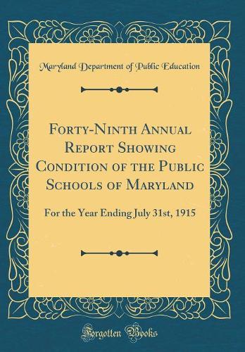 Forty-Ninth Annual Report Showing Condition of the Public Schools of Maryland: For the Year Ending July 31st, 1915 (Classic Reprint)