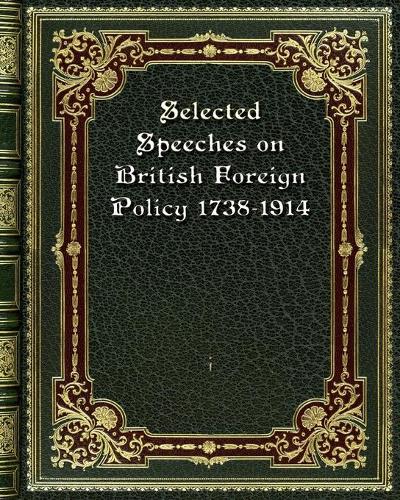 Selected Speeches on British Foreign Policy 1738-1914